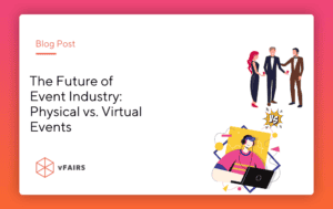 The Future of Event Industry: Physical vs. Virtual Events
